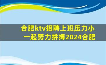 合肥ktv招聘上班压力小一起努力拼搏2024合肥